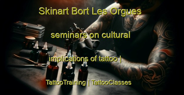 Skinart Bort Les Orgues seminars on cultural implications of tattoo | TattooTraining | TattooClasses | SkinartTraining-France